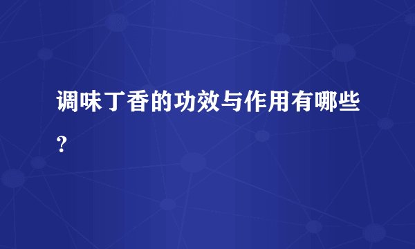 调味丁香的功效与作用有哪些？