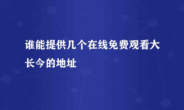 谁能提供几个在线免费观看大长今的地址