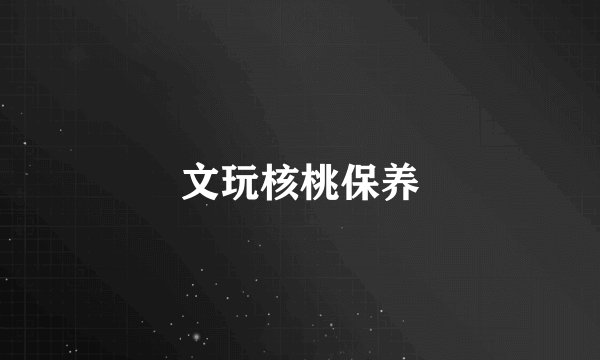 文玩核桃保养