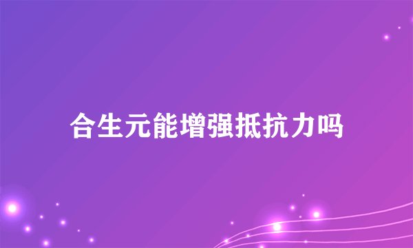 合生元能增强抵抗力吗