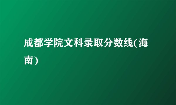 成都学院文科录取分数线(海南)