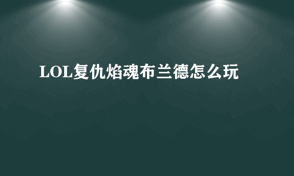 LOL复仇焰魂布兰德怎么玩