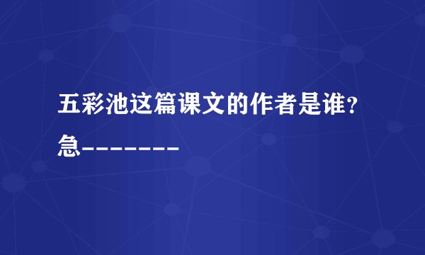 五彩池这篇课文的作者是谁？急-------