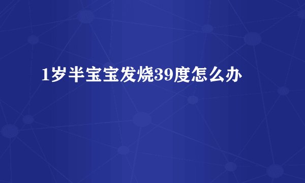 1岁半宝宝发烧39度怎么办