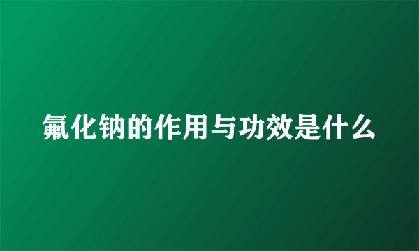 氟化钠的作用与功效是什么