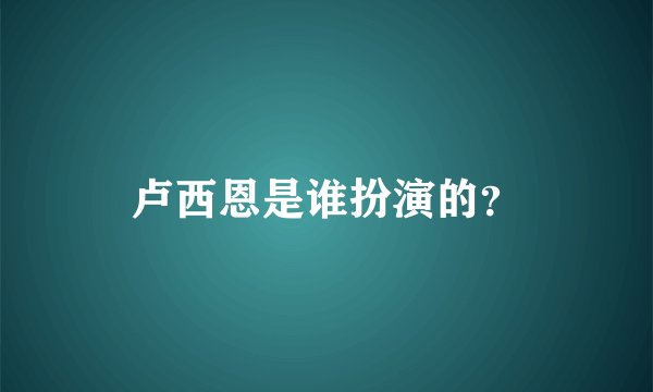 卢西恩是谁扮演的？