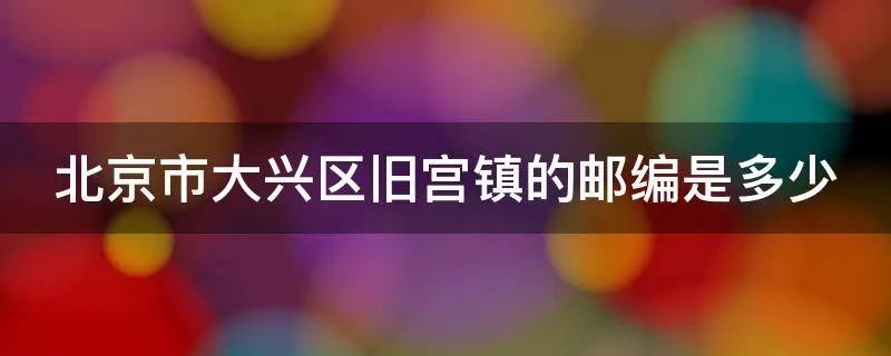 北京市大兴区旧宫镇的邮编是多少