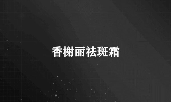 香榭丽祛斑霜