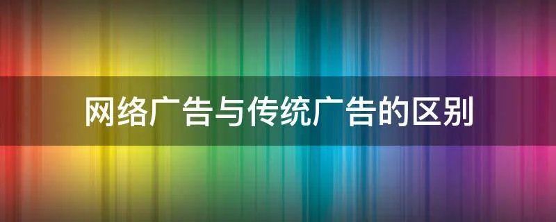 网络广告与传统广告的区别