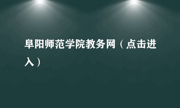 阜阳师范学院教务网（点击进入）