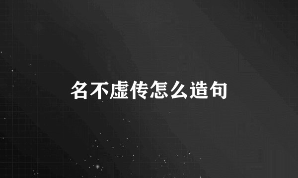 名不虚传怎么造句