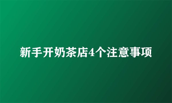 新手开奶茶店4个注意事项