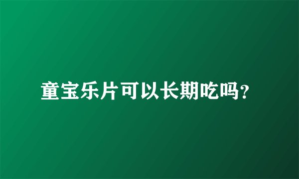 童宝乐片可以长期吃吗？