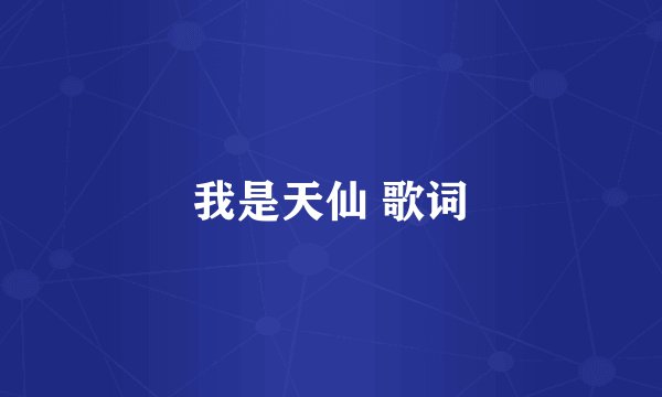 我是天仙 歌词