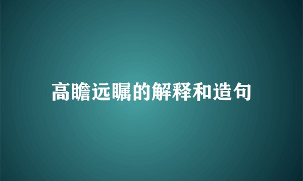 高瞻远瞩的解释和造句
