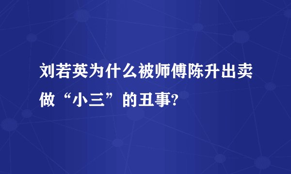 刘若英为什么被师傅陈升出卖做“小三”的丑事?