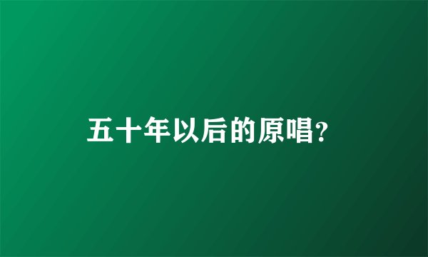 五十年以后的原唱？