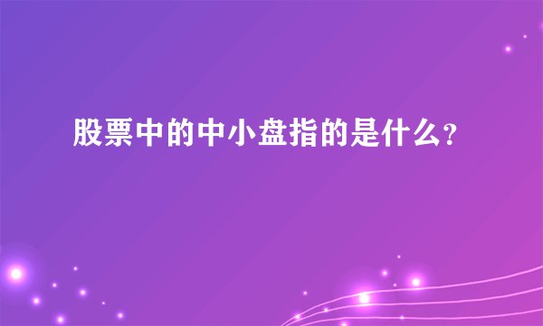 股票中的中小盘指的是什么？