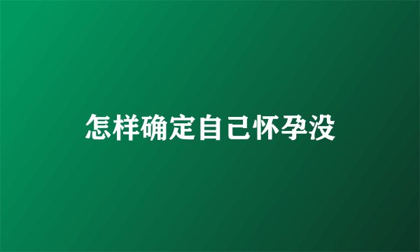 怎样确定自己怀孕没