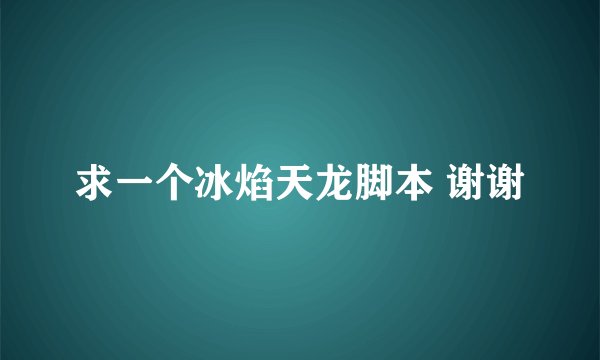 求一个冰焰天龙脚本 谢谢