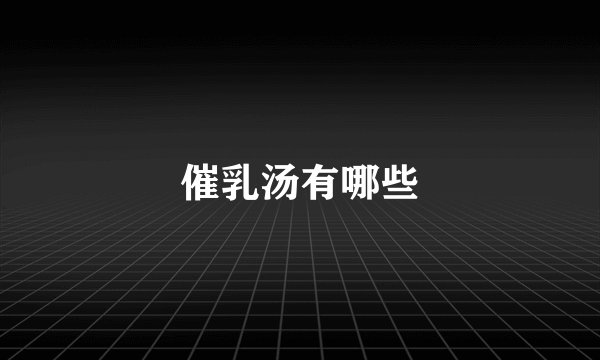 催乳汤有哪些
