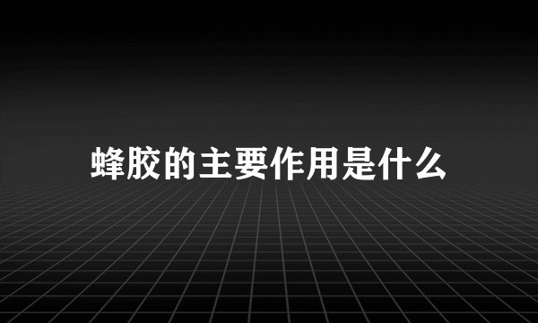 蜂胶的主要作用是什么