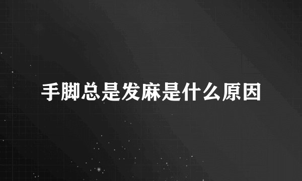 手脚总是发麻是什么原因