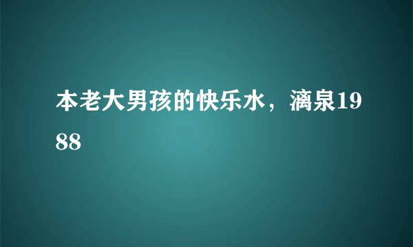 本老大男孩的快乐水，漓泉1988
