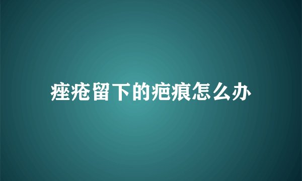 痤疮留下的疤痕怎么办