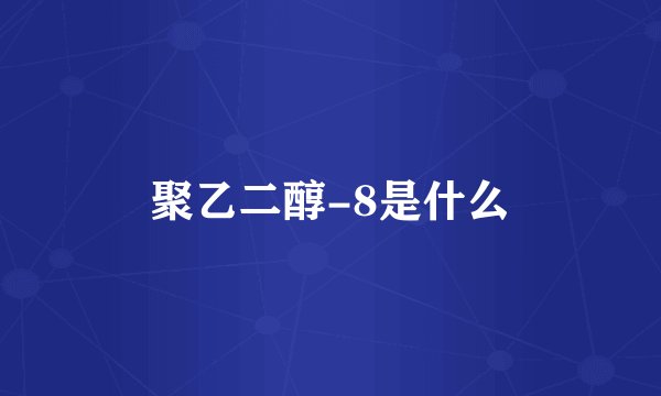 聚乙二醇-8是什么