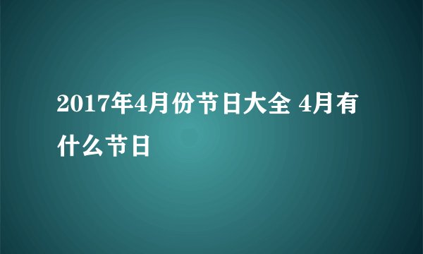 2017年4月份节日大全 4月有什么节日