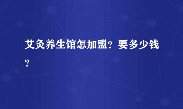 艾灸养生馆怎加盟？要多少钱？