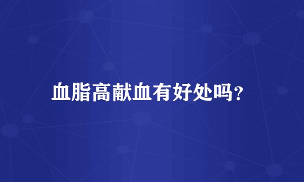 血脂高献血有好处吗？