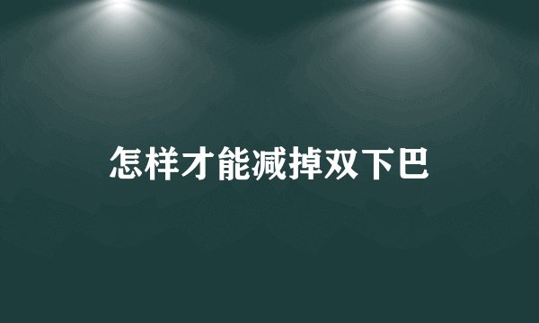 怎样才能减掉双下巴