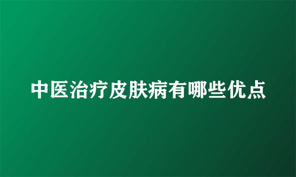 中医治疗皮肤病有哪些优点