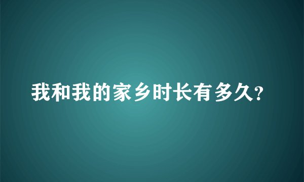 我和我的家乡时长有多久？