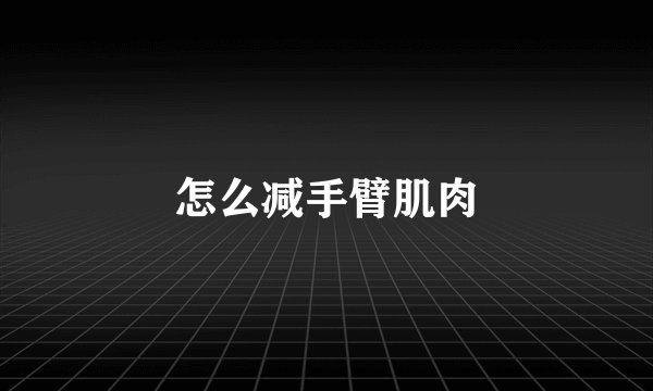 怎么减手臂肌肉
