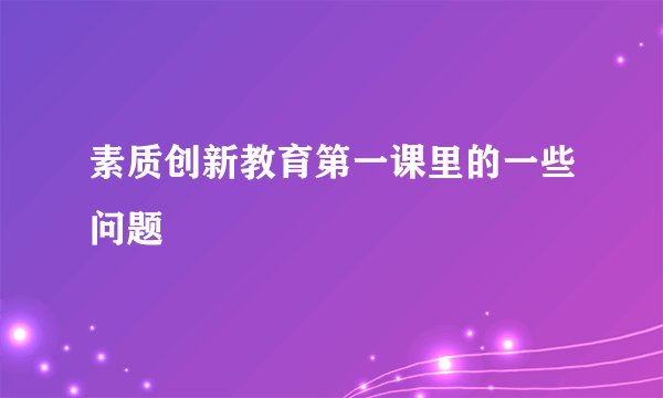 素质创新教育第一课里的一些问题