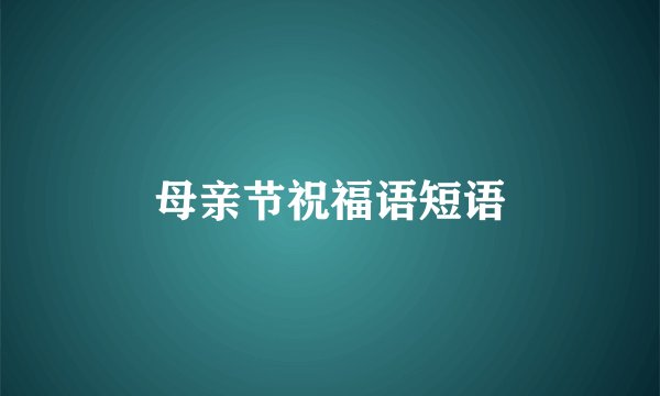 母亲节祝福语短语