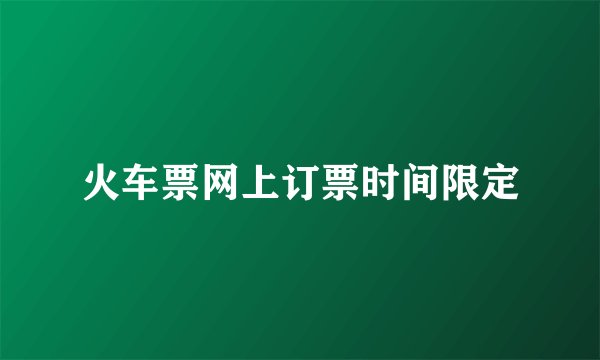 火车票网上订票时间限定