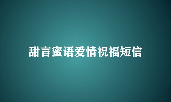 甜言蜜语爱情祝福短信