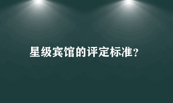 星级宾馆的评定标准？