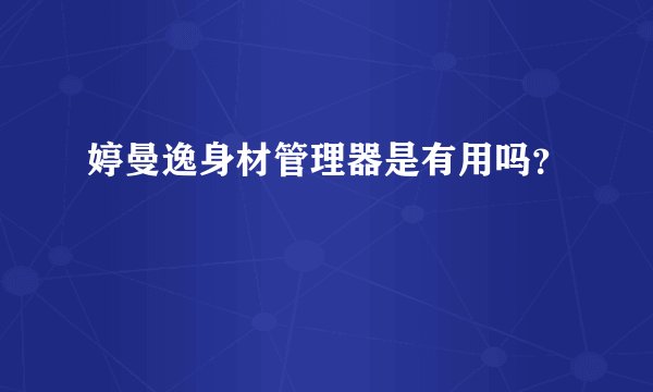 婷曼逸身材管理器是有用吗？
