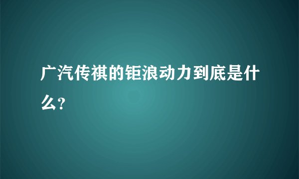 广汽传祺的钜浪动力到底是什么？
