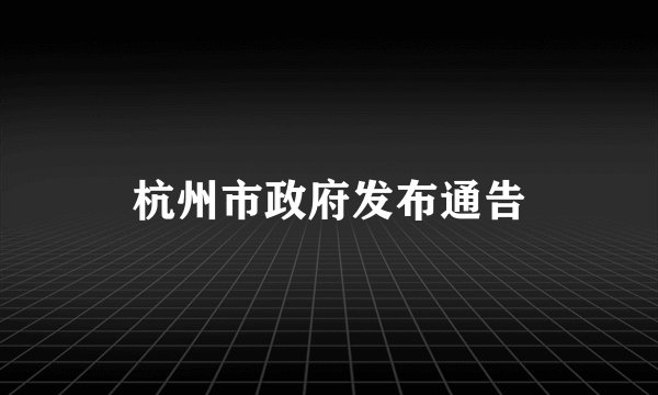 杭州市政府发布通告