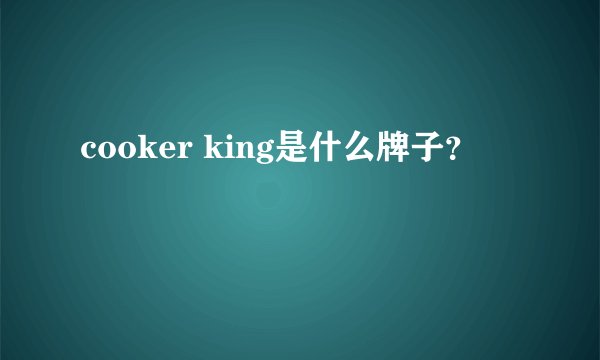 cooker king是什么牌子?