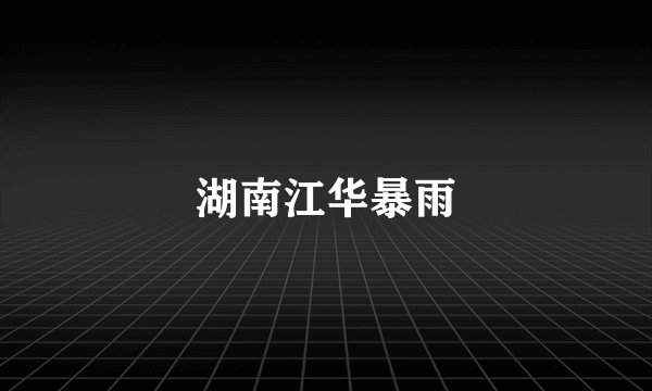 湖南江华暴雨