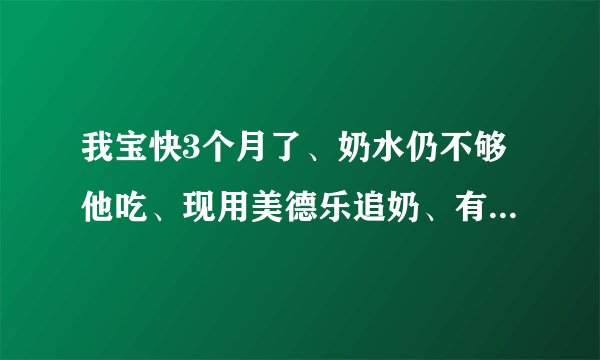 我宝快3个月了、奶水仍不够他吃、现用美德乐追奶、有用...