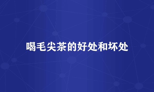 喝毛尖茶的好处和坏处