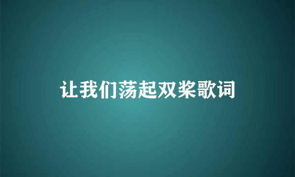 让我们荡起双桨歌词